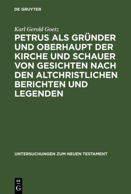 Petrus als Gründer und Oberhaupt der Kirche und Schauer von Gesichten nach den altchristlichen Berichten und Legenden by Karl Gerold Goetz