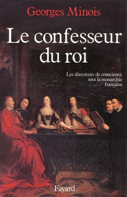 Le Confesseur du Roi: Les directeurs de conscience sous la monarchie française by Georges Minois