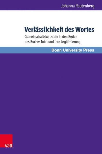 Verlasslichkeit des Wortes: Gemeinschaftskonzepte in den Reden des Buches Tobit und ihre Legitimierung by Johanna Rautenberg