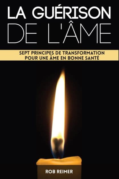 La guérison de l'âme: Sept principes de transformation pour une âme en bonne santé by Rob Reimer
