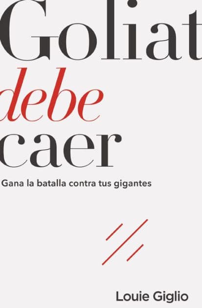 Goliat debe caer: Gana la batalla contra tus gigantes by Louie Giglio