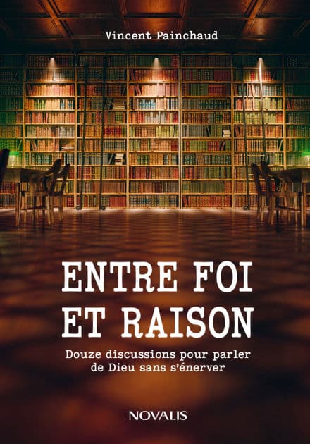 Entre foi et raison. Douze discussions pour parler de Dieu sans s'énerver by VINCENT PAINCHAUD