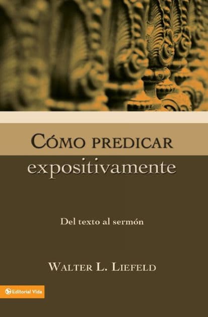 Cómo predicar expositivamente: Del texto al sermón by Walter L. Liefeld