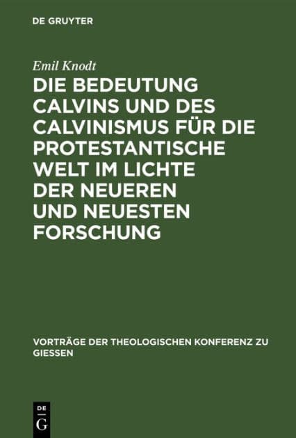 Die Bedeutung Calvins und des Calvinismus für die protestantische Welt im Lichte der neueren und neuesten Forschung by Emil Knodt