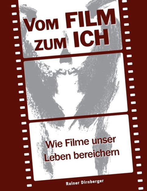 Vom Film zum Ich: Wie Filme unser Leben bereichern by Rainer Dirnberger