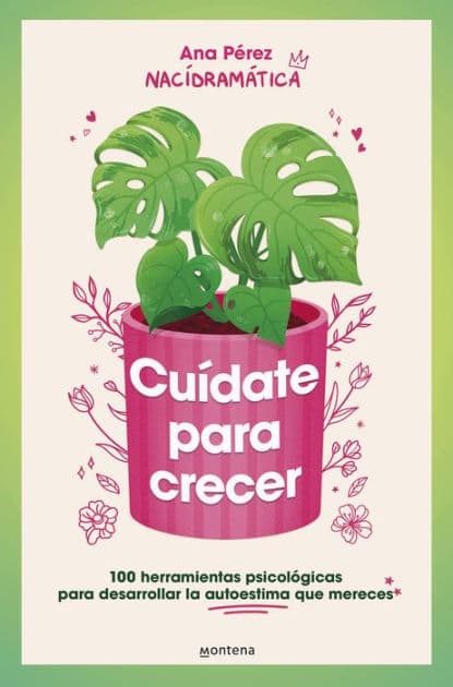 Cuídate para crecer: 100 herramientas psicológicas para desarrollar la autoestima que mereces / Take Care of Yourself to Grow by Ana Pérez