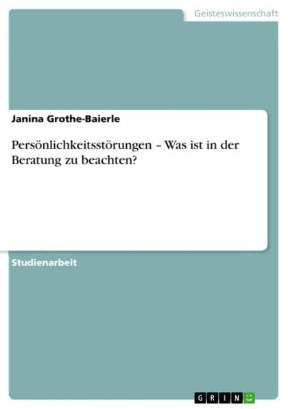 Persönlichkeitsstörungen - Was ist in der Beratung zu beachten? by Janina Grothe-Baierle