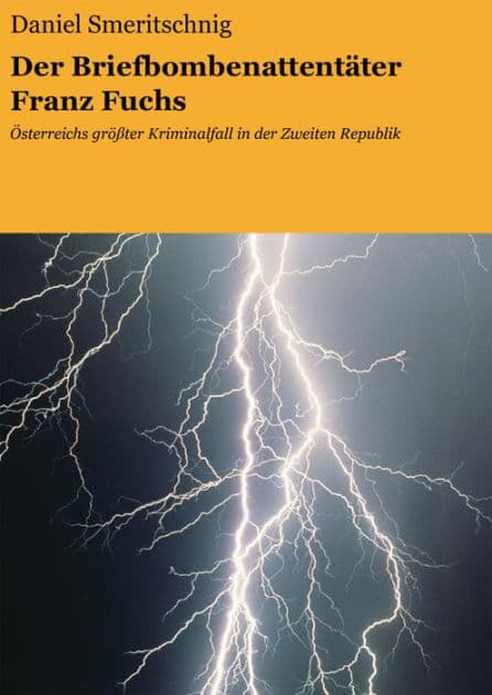 Der Briefbombenattentäter Franz Fuchs: Österreichs größter Kriminalfall in der Zweiten Republik by Daniel Smeritschnig