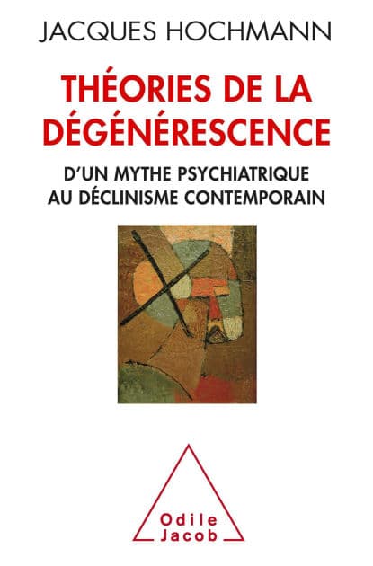 Théories de la dégénérescence: D'un mythe psychiatrique au déclinisme contemporain by Jacques Hochmann