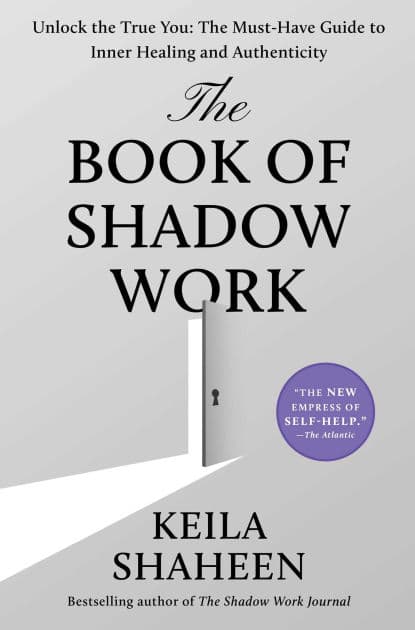 The Book of Shadow Work: Unlock the True You: The Must-Have Guide to Inner Healing and Authenticity by Keila Shaheen