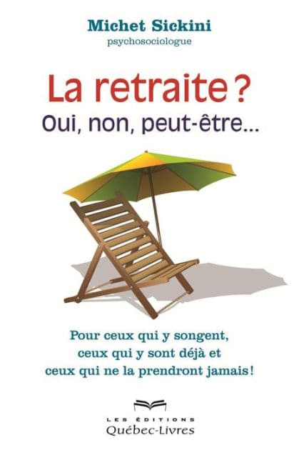 La retraite, oui, non, peut-être...: Pour ceux qui y songes, ceux qui y sont déjà et ceux qui ne la prendront jamais ! by MIchet Sickini