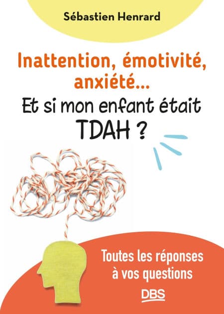 Inattention émotivité anxiété et si mon enfant était TDAH ?: Toutes les réponses à vos questions by Sébastien Henrard