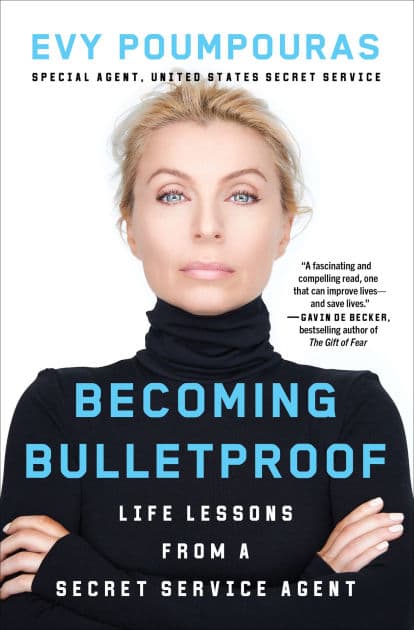 Becoming Bulletproof: Life Lessons from a Secret Service Agent by Evy Poumpouras