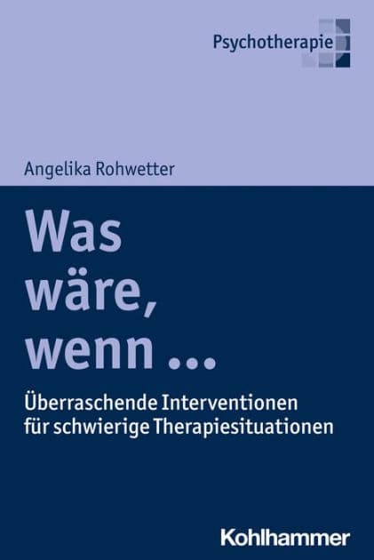 Was wäre, wenn ...: Überraschende Interventionen für schwierige Therapiesituationen by Angelika Rohwetter