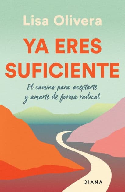 Ya eres suficiente: El camino para aceptarte y amarte de forma radical / Already Enough: A Path to Self-Acceptance: El camino para aceptarte y amarte de forma radica by Lisa Olivera