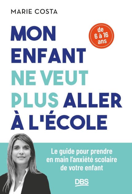 Mon enfant ne veut plus aller à l'école: Le guide pour prendre en main l'anxiété scolaire de votre enfant (6 - 16 ans) by Marie Costa