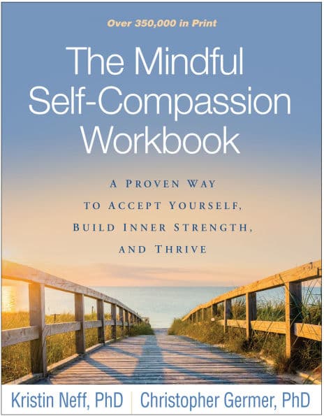 The Mindful Self-Compassion Workbook: A Proven Way to Accept Yourself, Build Inner Strength, and Thrive by Kristin Neff PhD