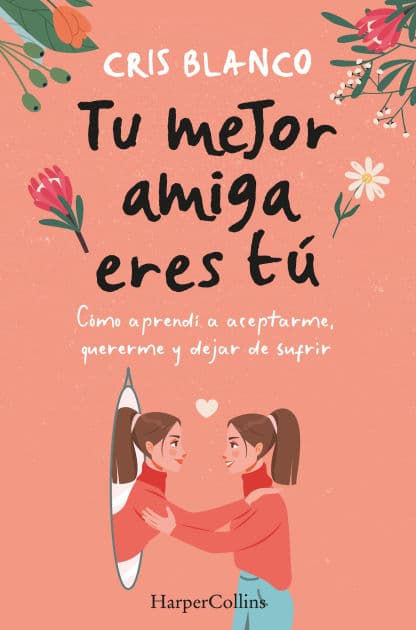 Tu mejor amiga eres tú (Your best friend is you - Spanish Edition): Cómo aprendí a aceptarme, quererme y dejar de sufrir (How I learned to accept myself, love myself and stop suffering) by Cris Blanco