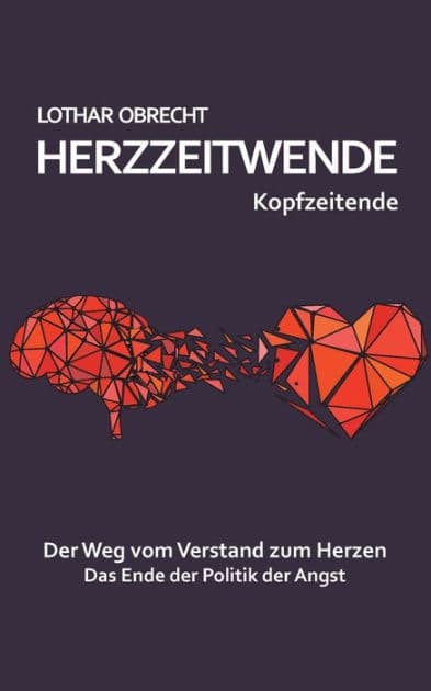 Herzzeitwende: Der Weg vom Verstand zum Herzen. Das Ende der Politik der Angst. by Lothar Obrecht