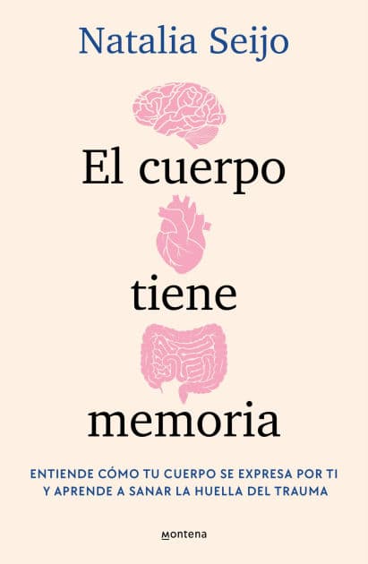 El cuerpo tiene memoria. Entiende cómo tu cuerpo se expresa por ti y aprende a sanar la huella del trauma / The Body Remembers: Understand How Your Body Speaks by Natalia Seijo