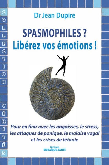 Spasmophiles ? Libérez vos émotions !: Pour en finir avec les angoisses, les attaques de panique, le malaise vagal et les crises de tétanie by Dr Jean Dupire