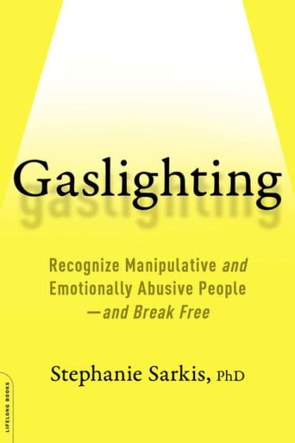 Gaslighting: Recognize Manipulative and Emotionally Abusive People -- and Break Free by Stephanie Moulton Sarkis PhD