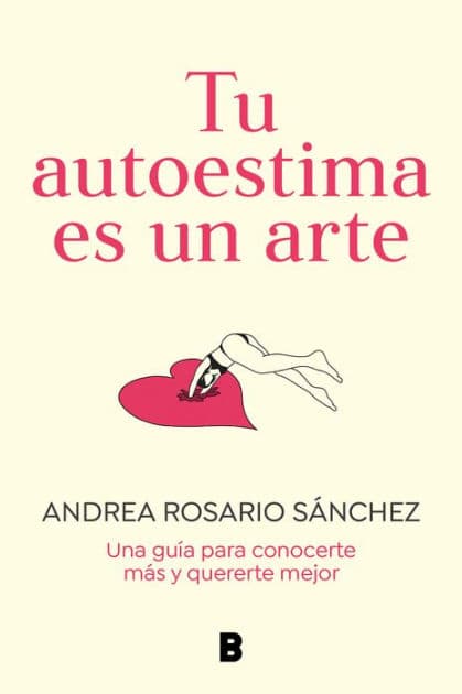 Tu autoestima es un arte: Una guía para conocerte más y quererte mejor / Your Self-Esteem Is a Work of Art: A Guidebook to Know Yourself Better by Andrea Rosario Sánchez