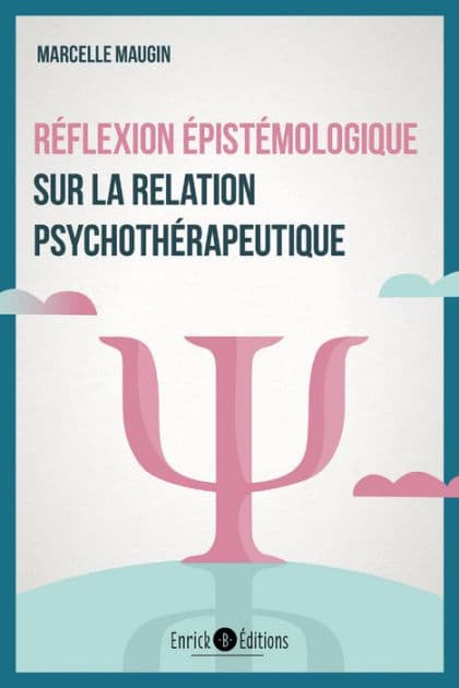Réflexion épistémologique sur la relation psychothérapeutique by Marcelle Maugin
