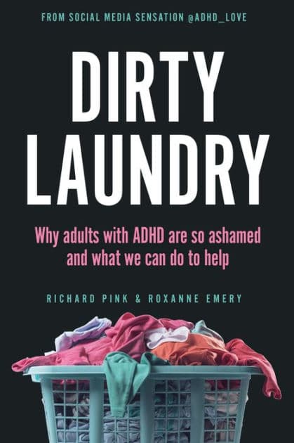 Dirty Laundry: Why Adults with ADHD Are So Ashamed and What We Can Do to Help by Richard Pink