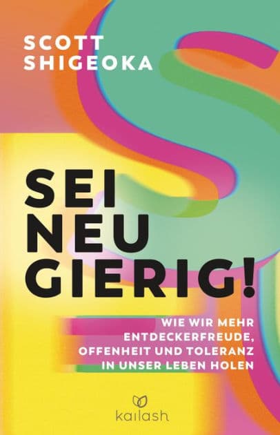 Sei neugierig!: Wie wir mehr Entdeckerfreude, Offenheit und Toleranz in unser Leben holen by Scott Shigeoka