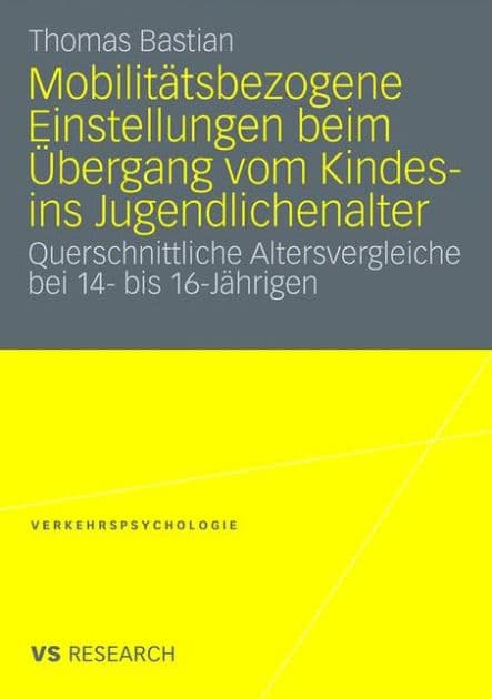 Mobilitätsbezogene Einstellungen beim Übergang vom Kindes- ins Jugendlichenalter: Querschnittliche Altersvergleiche bei 14- bis 16- Jährigen by Thomas Bastian