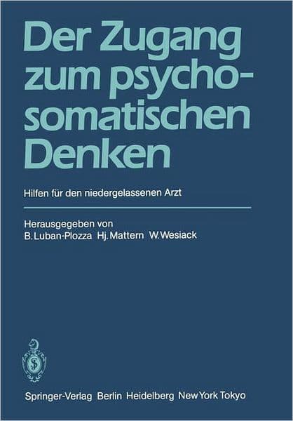 Der Zugang zum psychosomatischen Denken: Hilfen fï¿½r den niedergelassenen Arzt by B. Luban-Plozza