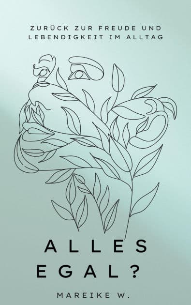 Alles egal?: Zurück zur Freude und Lebendigkeit im Alltag by Mareike W.