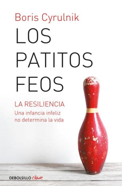 Los patitos feos. La resiliencia: una infancia infeliz no determina la vida / Ugly Ducklings by Boris Cyrulnik