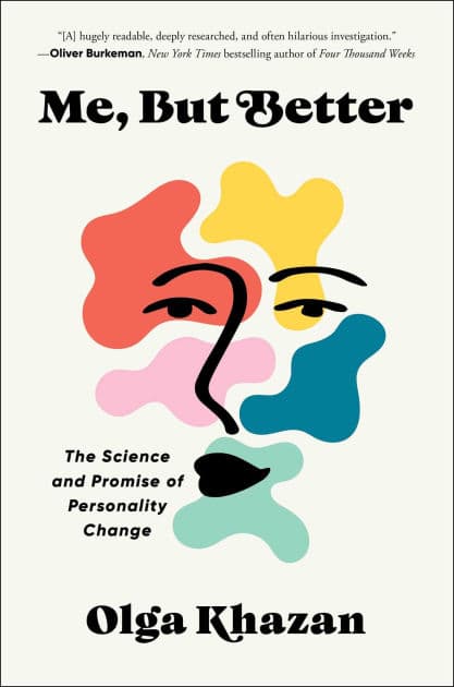 Me, But Better: The Science and Promise of Personality Change by Olga Khazan