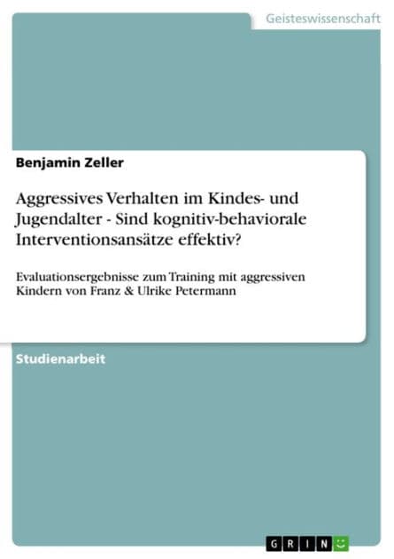 Aggressives Verhalten im Kindes- und Jugendalter - Sind kognitiv-behaviorale Interventionsansätze effektiv?: Evaluationsergebnisse zum Training mit aggressiven Kindern von Franz & Ulrike Petermann by Benjamin Zeller