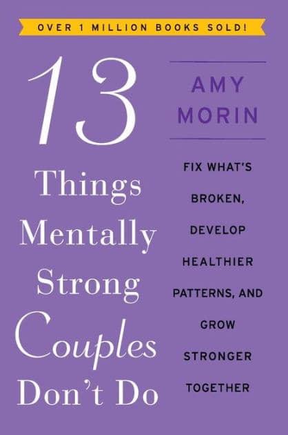 13 Things Mentally Strong Couples Don't Do: Fix What's Broken, Develop Healthier Patterns, and Grow Stronger Together by Amy Morin
