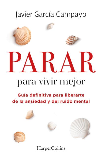Parar para vivir mejor (To live better - Spanish Edition): Guía definitiva para liberarte de la ansiedad y del ruido mental (Ultimate guide to free yourself from anxiety and mental noise) by Javier García Campayo