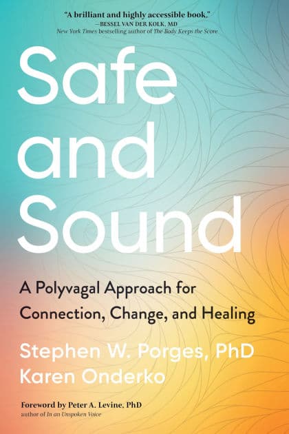 Safe and Sound: A Polyvagal Approach for Connection, Change, and Healing by Stephen Porges PhD