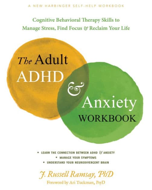 The Adult ADHD and Anxiety Workbook: Cognitive Behavioral Therapy Skills to Manage Stress, Find Focus, and Reclaim Your Life by J. Russell Ramsay PhD