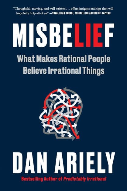 Misbelief: What Makes Rational People Believe Irrational Things by Dan Ariely