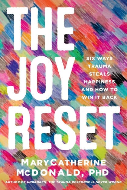 The Joy Reset: Six Ways Trauma Steals Happiness and How to Win it Back by MaryCatherine McDonald PhD