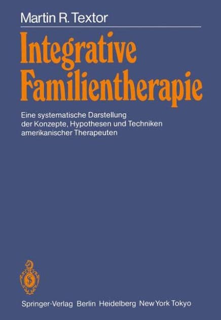 Integrative Familientherapie: Eine systematische Darstellung der Konzepte, Hypothesen und Techniken amerikanischer Therapeuten by Martin Textor