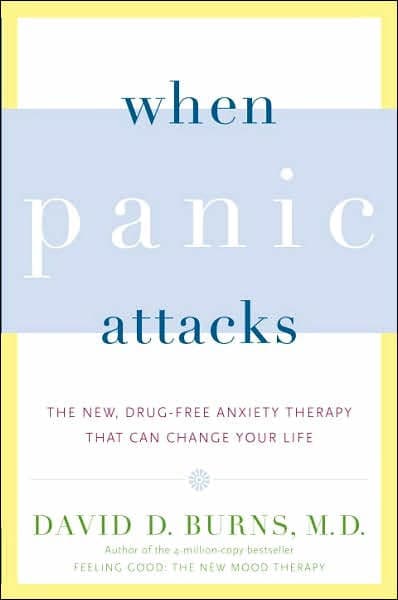 When Panic Attacks: The New, Drug-Free Anxiety Therapy That Can Change Your Life by David D Burns M.D.