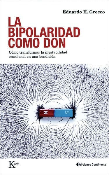La bipolaridad como don: Cï¿½mo transformar la inestabilidad emocional en una bendiciï¿½n by Eduardo H. Grecco