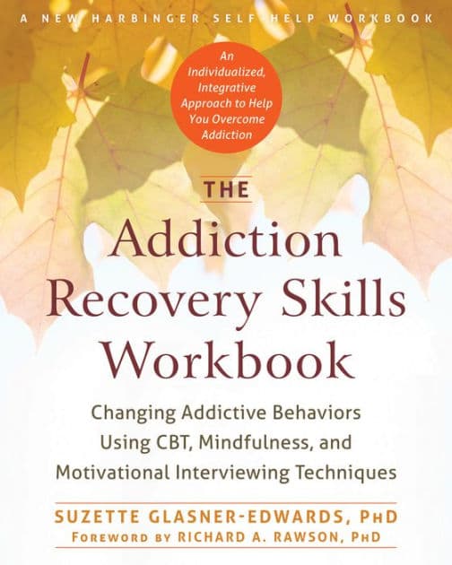 The Addiction Recovery Skills Workbook: Changing Addictive Behaviors Using CBT, Mindfulness, and Motivational Interviewing Techniques by Suzette Glasner-Edwards
