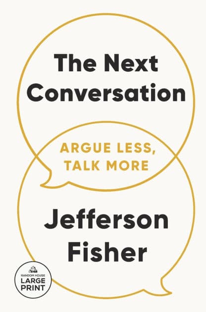 The Next Conversation: Argue Less, Talk More by Jefferson Fisher