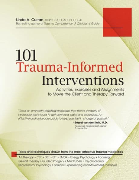 101 Trauma-Informed Interventions: Activities, Exercises and Assignments to Move the Client and Therapy Forward by Linda Curran