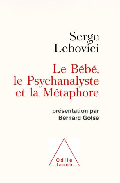 Le Bébé, le Psychanalyste et la Métaphore: Présentation par Bernard Golse by Serge Lebovici