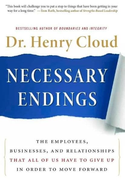 Necessary Endings: The Employees, Businesses, and Relationships That All of Us Have to Give Up in Order to Move Forward by Henry Cloud